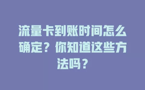 流量卡到账时间怎么确定？你知道这些方法吗？