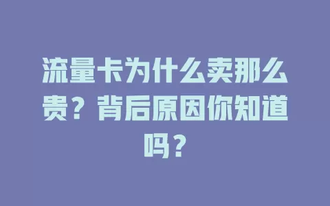 流量卡为什么卖那么贵？背后原因你知道吗？