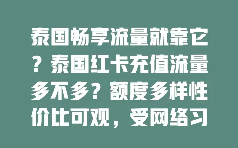 泰国畅享流量就靠它？泰国红卡充值流量多不多？额度多样性价比可观，受网络习惯信号影响，总体能满足日常需求