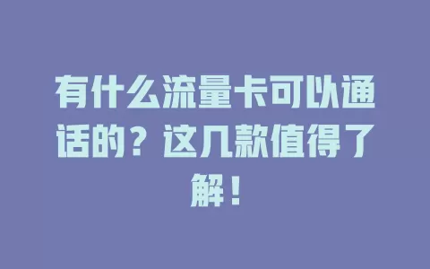 有什么流量卡可以通话的？这几款值得了解！
