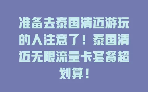 准备去泰国清迈游玩的人注意了！泰国清迈无限流量卡套餐超划算！