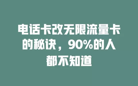 电话卡改无限流量卡的秘诀，90%的人都不知道