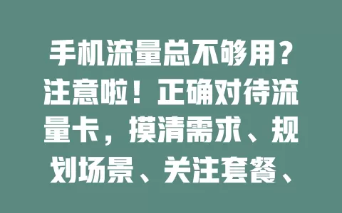 手机流量总不够用？注意啦！正确对待流量卡，摸清需求、规划场景、关注套餐、定期检查，轻松应对流量问题