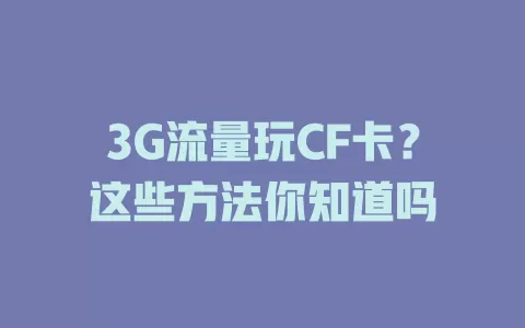 3G流量玩CF卡？这些方法你知道吗