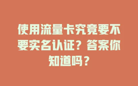 使用流量卡究竟要不要实名认证？答案你知道吗？