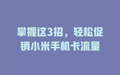 掌握这3招，轻松促销小米手机卡流量