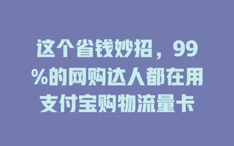 这个省钱妙招，99%的网购达人都在用支付宝购物流量卡