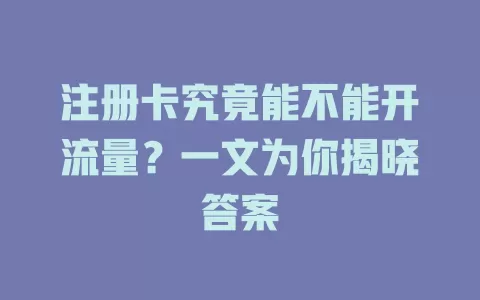 注册卡究竟能不能开流量？一文为你揭晓答案