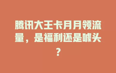 腾讯大王卡月月领流量，是福利还是噱头？