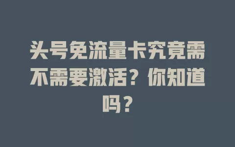 头号免流量卡究竟需不需要激活？你知道吗？
