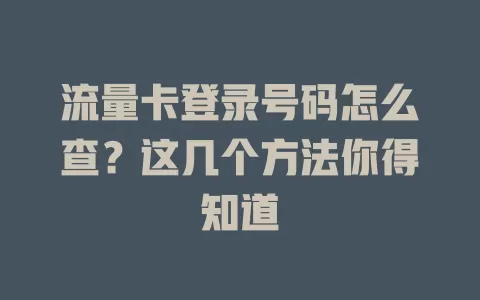 流量卡登录号码怎么查？这几个方法你得知道