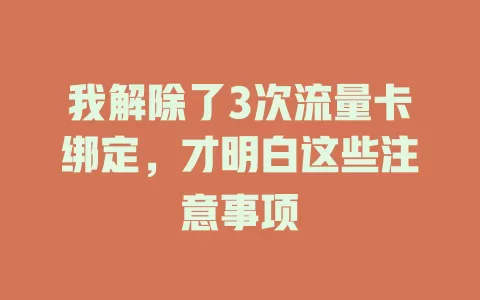 我解除了3次流量卡绑定，才明白这些注意事项
