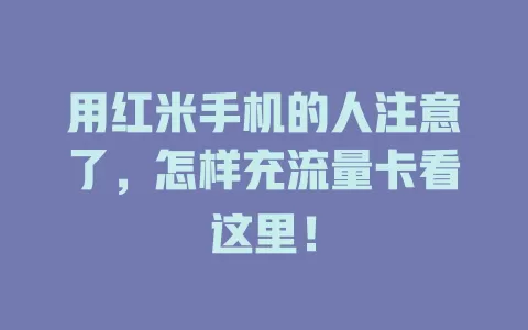 用红米手机的人注意了，怎样充流量卡看这里！