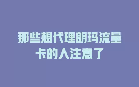 那些想代理朗玛流量卡的人注意了