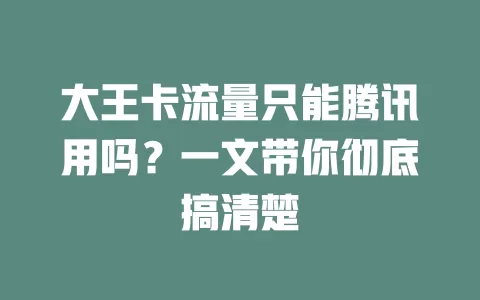 大王卡流量只能腾讯用吗？一文带你彻底搞清楚