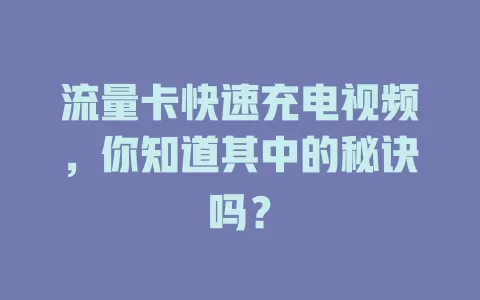 流量卡快速充电视频，你知道其中的秘诀吗？