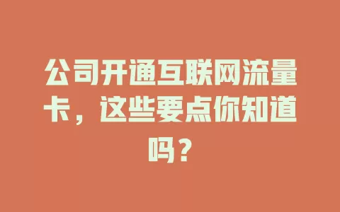 公司开通互联网流量卡，这些要点你知道吗？