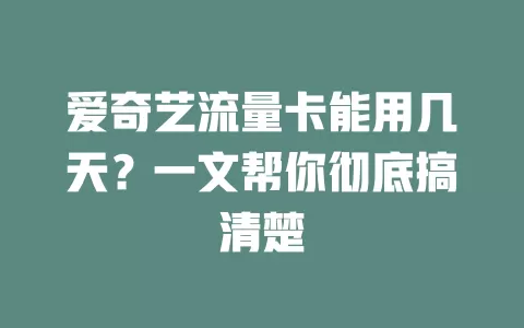 爱奇艺流量卡能用几天？一文帮你彻底搞清楚