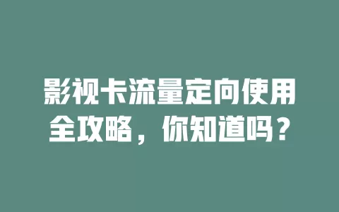 影视卡流量定向使用全攻略，你知道吗？