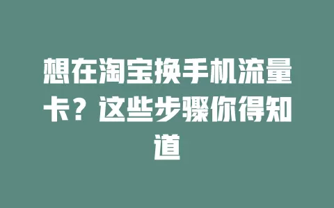 想在淘宝换手机流量卡？这些步骤你得知道