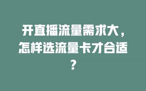 开直播流量需求大，怎样选流量卡才合适？