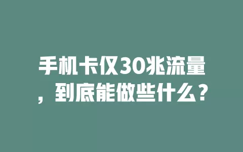 手机卡仅30兆流量，到底能做些什么？