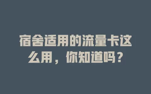 宿舍适用的流量卡这么用，你知道吗？