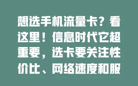 想选手机流量卡？看这里！信息时代它超重要，选卡要关注性价比、网络速度和服务质量，综合考量才能畅享便利，避免麻烦，让它成手机得力助手