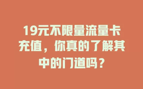 19元不限量流量卡充值，你真的了解其中的门道吗？