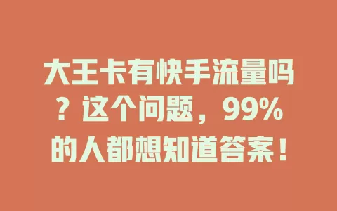 大王卡有快手流量吗？这个问题，99%的人都想知道答案！