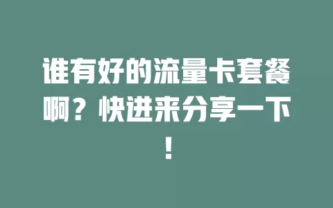 谁有好的流量卡套餐啊？快进来分享一下！