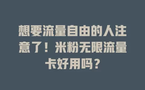 想要流量自由的人注意了！米粉无限流量卡好用吗？