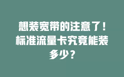 想装宽带的注意了！标准流量卡究竟能装多少？