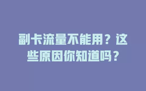 副卡流量不能用？这些原因你知道吗？