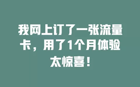 我网上订了一张流量卡，用了1个月体验太惊喜！