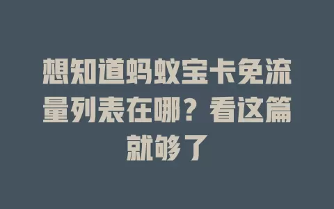 想知道蚂蚁宝卡免流量列表在哪？看这篇就够了