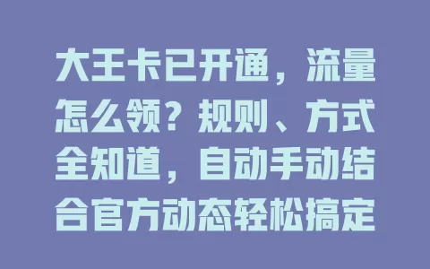 大王卡已开通，流量怎么领？规则、方式全知道，自动手动结合官方动态轻松搞定