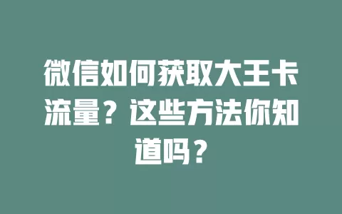 微信如何获取大王卡流量？这些方法你知道吗？