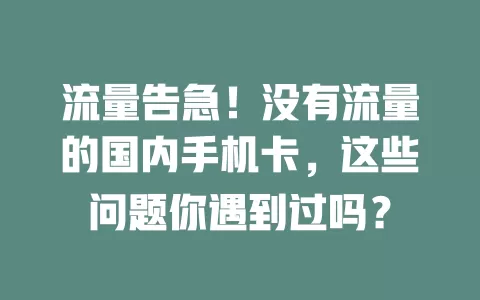 流量告急！没有流量的国内手机卡，这些问题你遇到过吗？