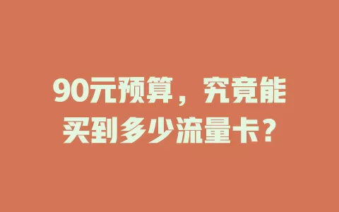 90元预算，究竟能买到多少流量卡？