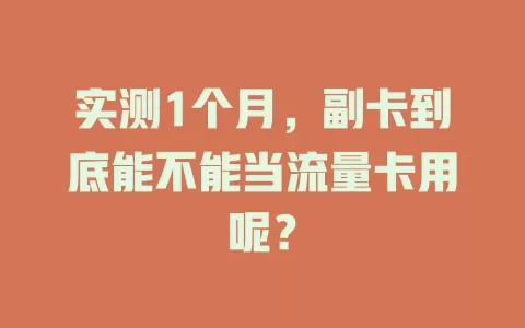 实测1个月，副卡到底能不能当流量卡用呢？