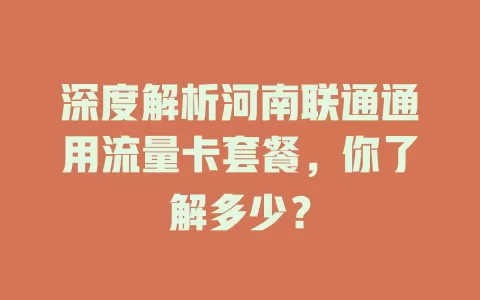 深度解析河南联通通用流量卡套餐，你了解多少？