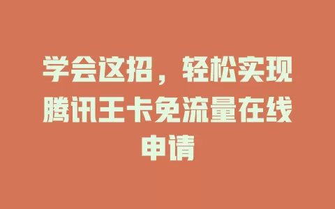 学会这招，轻松实现腾讯王卡免流量在线申请