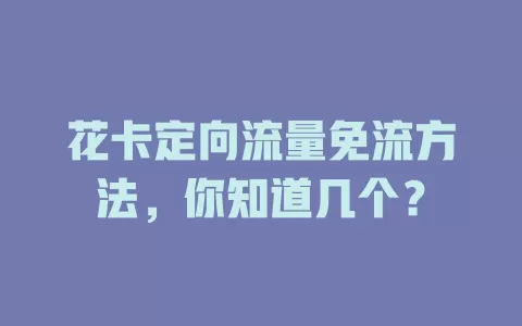 花卡定向流量免流方法，你知道几个？