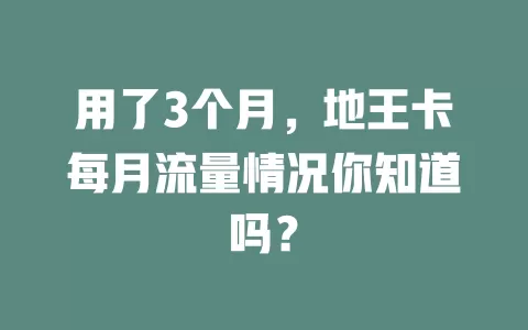 用了3个月，地王卡每月流量情况你知道吗？