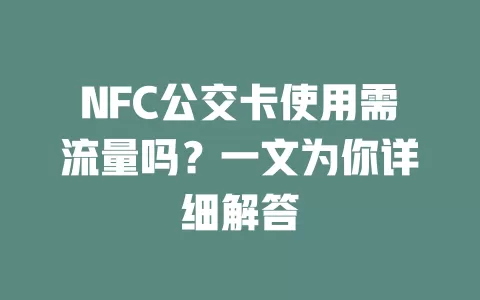 NFC公交卡使用需流量吗？一文为你详细解答