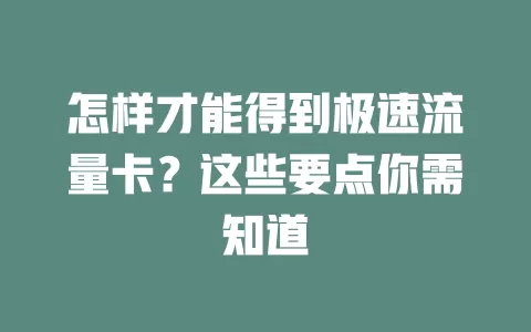 怎样才能得到极速流量卡？这些要点你需知道