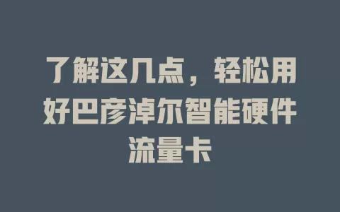 了解这几点，轻松用好巴彦淖尔智能硬件流量卡