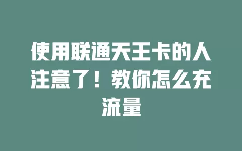 使用联通天王卡的人注意了！教你怎么充流量