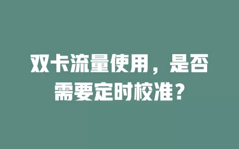 双卡流量使用，是否需要定时校准？